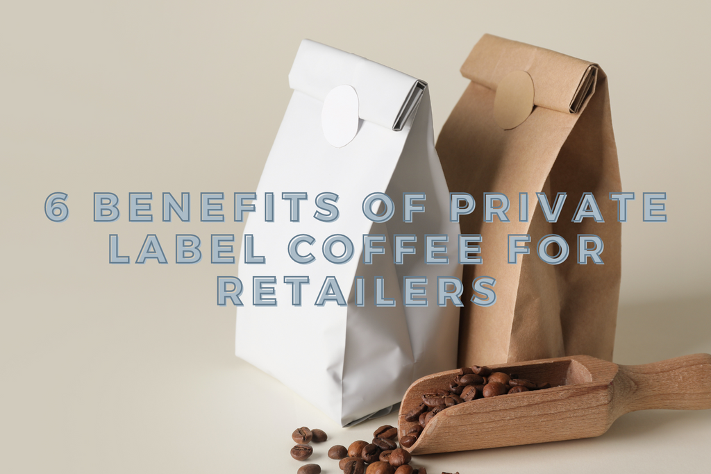 6 Benefits of Private Label Coffee for Retailers